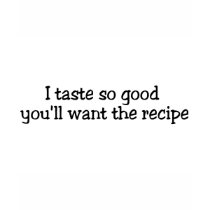 I Taste So Good Youll Want The Recipe t-shirts