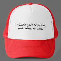 I taught your boyfriend that thing he likes