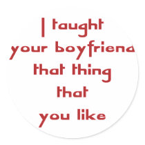 I Taught Your Boyfriend That Thing That You Like stickers by dollface766 I Taught Your Boyfriend That Thing That You Like stickers