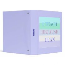 I Teach Because I Can Binder binders