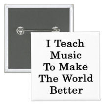 I Teach Music To Make The World Better Buttons