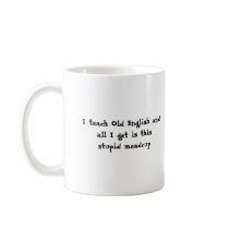 I teach Old English and all I get is this stupi... mugs