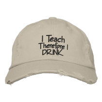 I Teach Therefore I DRINK Hat Embroidered Baseball Cap