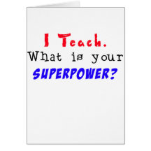 I Teach. What is your SUPERPOWER? Card