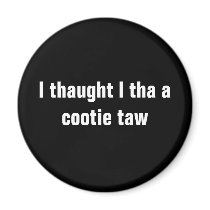 I Thaught I Tha A Cootie Taw magnet