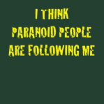 I Think Paranoid People are Following Me shirt