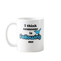 I think someone is following me coffee mugs