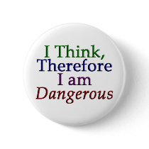 I Think, Therefore I am Dangerous Button by FogWeaver I Think, Therefore I am Dangerous Button