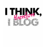 I Think Therefore I Blog slogan shirt