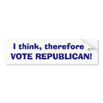 I think, therefore I, VOTE REPUBLICAN! Bumper Sticker
