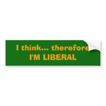 I think... therefore I'M LIBERAL bumper stickers