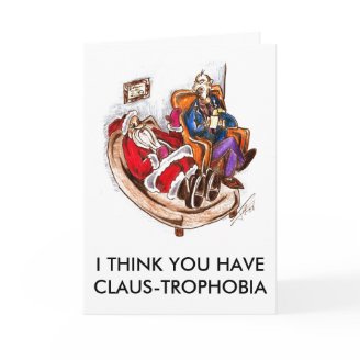 I THINK YOU HAVE CLAUS-TROPHOBIA GREETING CARDS