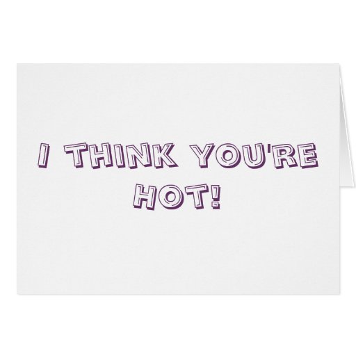 i think you're hot! card Zazzle