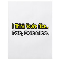 I Think You're Nice...Fat, But Nice flyers