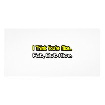 I Think You're Nice...Fat, But Nice photo cards