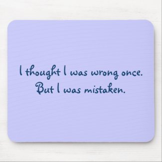 I thought I was wrong once.But I was mistaken. zazzle_mousepad