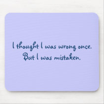 I thought I was wrong once.But I was mistaken. mousepads