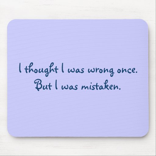 I thought I was wrong once.But I was mistaken. Mouse Pad