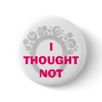 I THOUGHT NOT buttons
