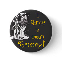 I Throw A Mean Shimmy! buttons