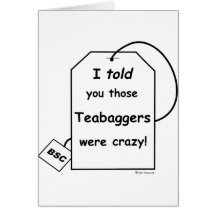 I told you those teabaggers were crazy greeting cards