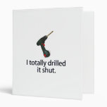 I Totally Drilled It Shut binders