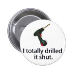 I Totally Drilled It Shut buttons