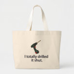 I Totally Drilled It Shut bags