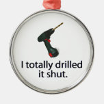 I Totally Drilled It Shut Christmas Ornaments