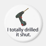 I Totally Drilled It Shut magnets
