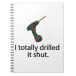 I Totally Drilled It Shut notebooks