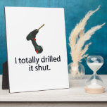 I Totally Drilled It Shut plaques