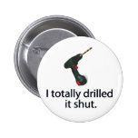 I Totally Drilled It Shut buttons