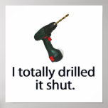 I Totally Drilled It Shut Poster posters