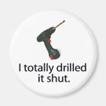 I Totally Drilled It Shut magnets