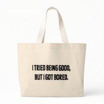 I Tried Being Good, But I Got Bored bags