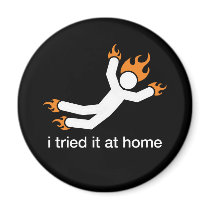 i tried it at home - i do all my own stunts funny magnets by funnypartytshirts i tried it at home - i do all my own stunts funny magnets