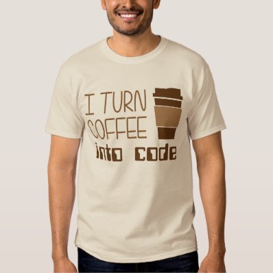 I Turn Coffee Into Programming Code Tees