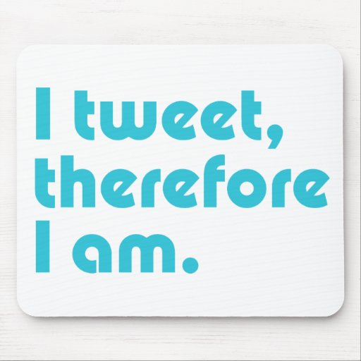I Tweet, Therefore I Am Mouse Mat