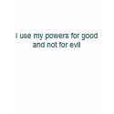 I use my powers for good and not for evil t-shirts by PostItForMoney I use my powers for good and not for evil t-shirts