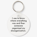 I use to know where everything was and then keychains
