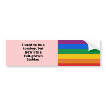 I used to be a tomboy but now Im a full-grown lesb bumper stickers