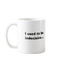 I used to be indecisive..., ...but now i'm not ... mugs