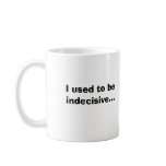 I used to be indecisive..., ...but now i'm not ... mugs