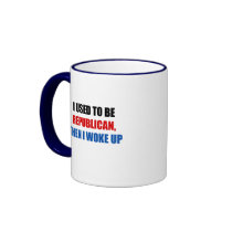 I used to be Republican, then I work up mugs