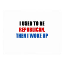 I used to be Republican, then I work up Postcard