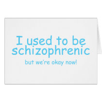 I used to be schizophrenic cards