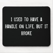 I Used to Have a Handle on Life, but It Broke Use Mat