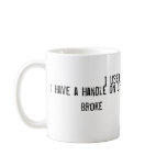 I Used to Have a Handle on Life, but It Broke mugs
