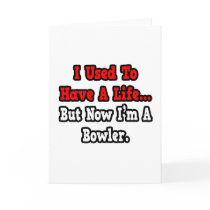 I Used to Have a Life...Bowler Cards